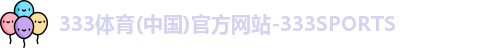 333体育(中国)官方网站-333SPORTS